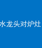 防城港阴阳风水化煞一百零二—— 水龙头对炉灶